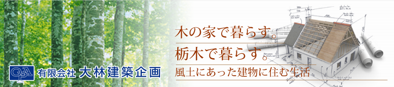 有限会社 大林建築企画　栃木で暮らす。風土にあった建物に住む生活